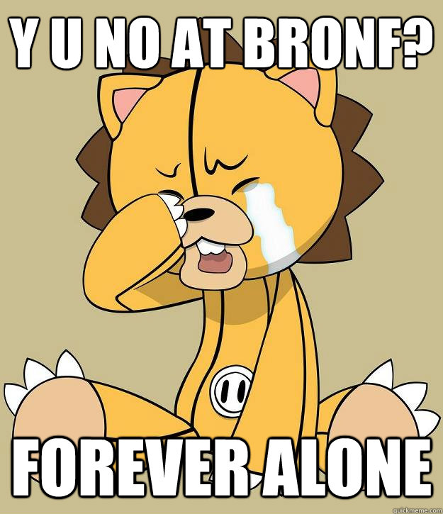 y u no at bronf? Forever alone - y u no at bronf? Forever alone  Forever Alone Kon