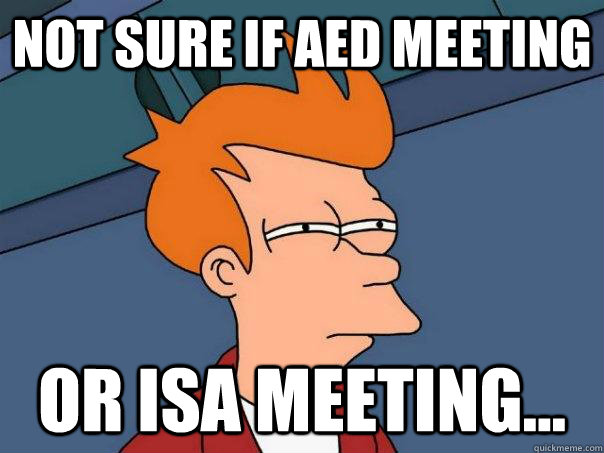 NOT SURE IF AED MEETING OR ISA MEETING...  Futurama Fry