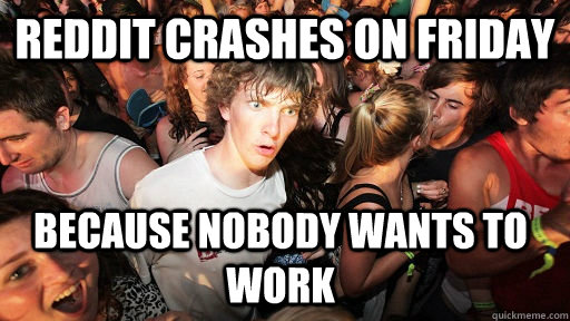 reddit crashes on friday because nobody wants to work  Sudden Clarity Clarence