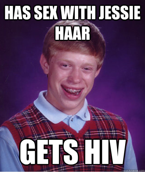 has sex with jessie haar gets hiv  Bad Luck Brian