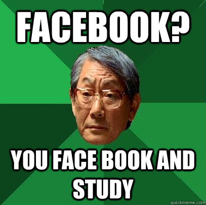 FACEBOOK? YOU FACE BOOK AND STUDY  High Expectations Asian Father