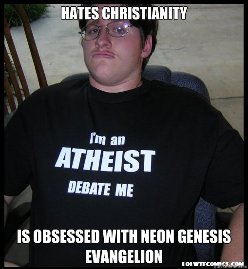 Hates christianity Is obsessed with Neon Genesis Evangelion  Scumbag Atheist