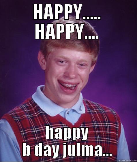 HAPPY..... HAPPY.... HAPPY B DAY JULMA... Bad Luck Brian