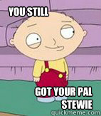 You still Got your pal Stewie - You still Got your pal Stewie  Bitch Stewie