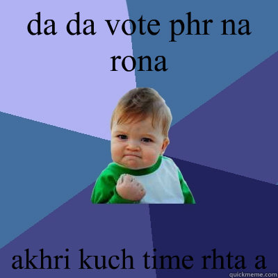 da da vote phr na rona  akhri kuch time rhta a  Success Kid