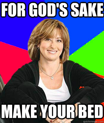 for God's sake make your bed  Sheltering Suburban Mom