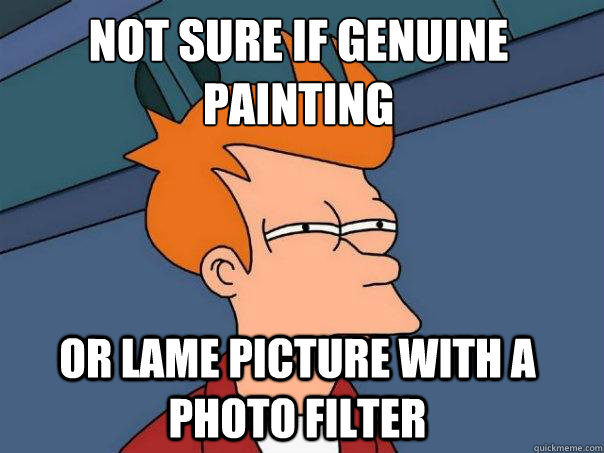 not sure if genuine painting or lame picture with a photo filter - not sure if genuine painting or lame picture with a photo filter  Futurama Fry