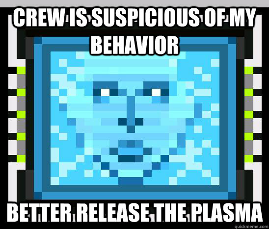 Crew is suspicious of my behavior Better release the plasma - Crew is suspicious of my behavior Better release the plasma  ss13 AI