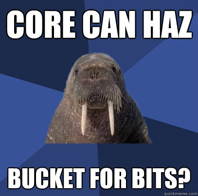 core can haz bucket for bits?  Web Developer Walrus