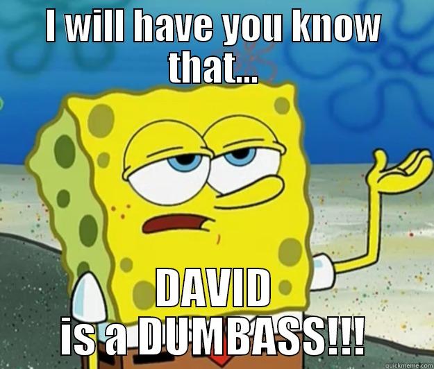 I WILL HAVE YOU KNOW THAT... DAVID IS A DUMBASS!!! Tough Spongebob