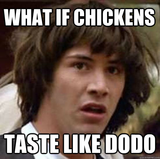 What if Chickens taste like Dodo  conspiracy keanu