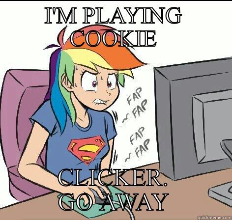 Cookie clicker fan art  - I'M PLAYING COOKIE CLICKER. GO AWAY Misc