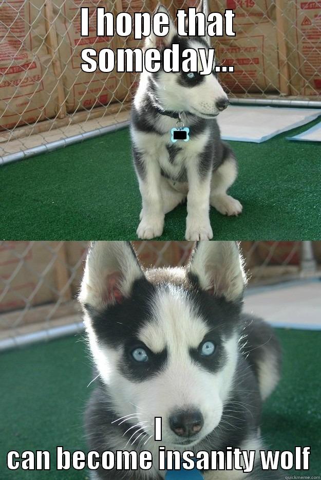 I HOPE THAT SOMEDAY... I CAN BECOME INSANITY WOLF Insanity puppy