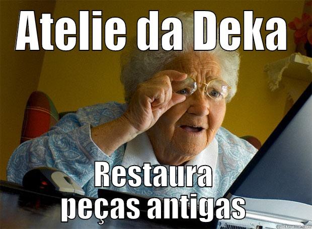 ATELIE DA DEKA RESTAURA PEÇAS ANTIGAS Grandma finds the Internet