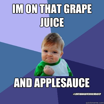 IM ON THAT GRAPE JUICE AND APPLESAUCE #LOVEHANGOVERRICHBOIEP  Success Kid