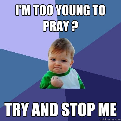 I'm too young to pray ? try and stop me  Success Kid