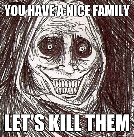 You have a nice family Let's kill them - You have a nice family Let's kill them  Horrifying Houseguest