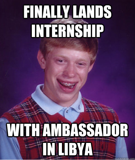 Finally lands internship with ambassador in Libya   Bad Luck Brian