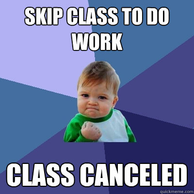 Skip class to do work class canceled  Success Kid