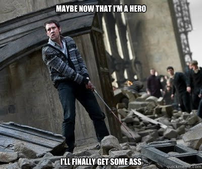 Maybe now that i'm a hero i'll finally get some ass  Neville owns