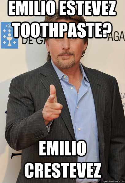 Emilio estevez toothpaste? emilio crestevez  