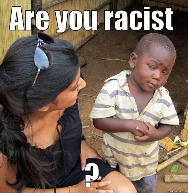 ARE YOU RACIST ? Skeptical Third World Kid