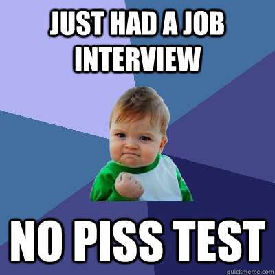 Just had a job interview No piss test  Success Kid