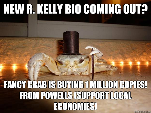 New R. Kelly Bio Coming out? Fancy Crab is buying 1 million copies!
From Powells (support local economies)  Fancy Crab