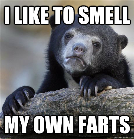 I like to smell my own farts  Confession Bear