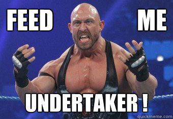 Feed                  me undertaker ! - Feed                  me undertaker !  Ryback the hungry
