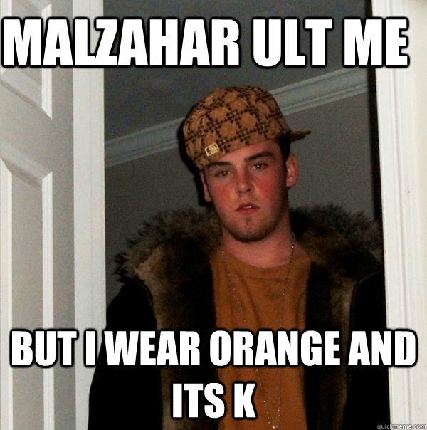 Malzahar ult me but i wear orange and its k - Malzahar ult me but i wear orange and its k  Scumbag Steve