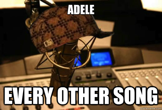 Adele Every other song  scumbag radio station