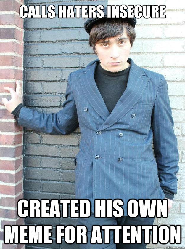 calls haters insecure  created his own meme for attention  Hipster Alejandro