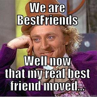 WE ARE BESTFRIENDS WELL NOW THAT MY REAL BEST FRIEND MOVED... Condescending Wonka