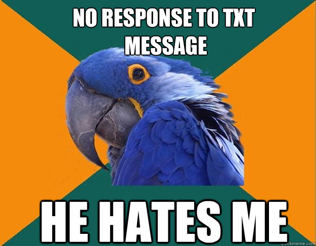 no response to txt
 message he hates me - no response to txt
 message he hates me  Paranoid Parrot