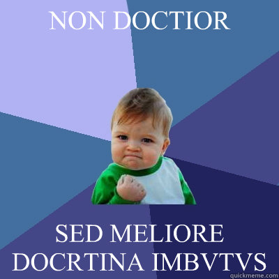 NON DOCTIOR SED MELIORE DOCRTINA IMBVTVS  Success Kid