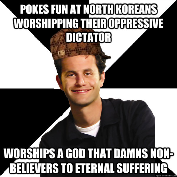 Pokes fun at North Koreans worshipping their oppressive dictator Worships a god that damns non-believers to eternal suffering  Scumbag Christian