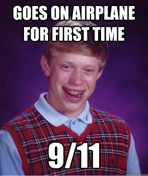 Goes on airplane for first time 9/11 - Goes on airplane for first time 9/11  Bad Luck Brian