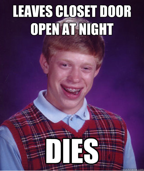 leaves closet door open at night dies  Bad Luck Brian