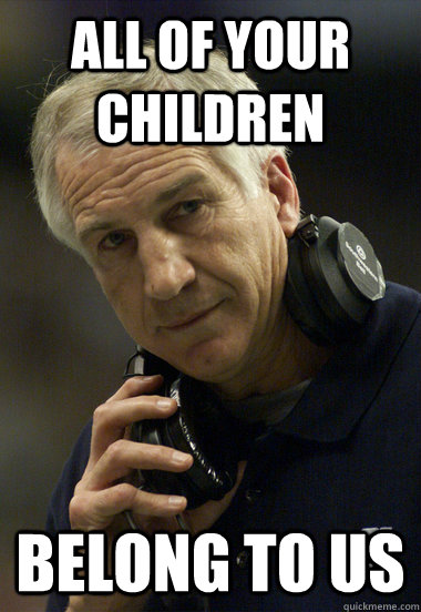 all of your children Belong to us - all of your children Belong to us  Jerry Sandusky