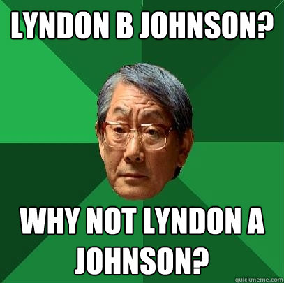 lyndon b johnson? why not lyndon a johnson?  High Expectations Asian Father