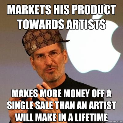 Markets his product towards artists makes more money off a single sale than an artist will make in a lifetime  Scumbag Steve Jobs