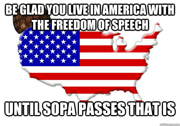 Be glad you live in america with the freedom of speech until SOPA passes that is  Scumbag america