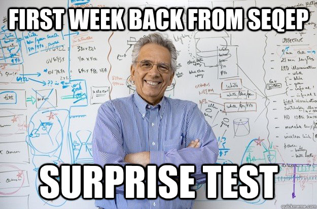 first week back from SEQEP surprise test  Engineering Professor