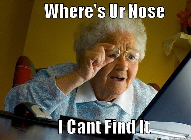               WHERE'S UR NOSE                           I CANT FIND IT            Grandma finds the Internet