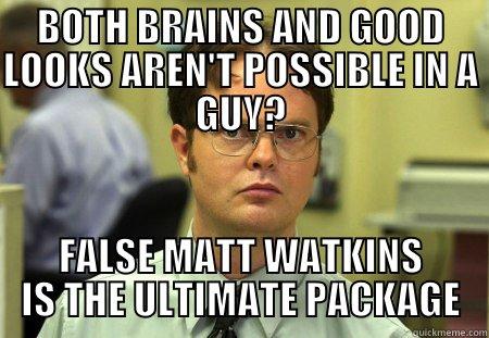 MATT :) - BOTH BRAINS AND GOOD LOOKS AREN'T POSSIBLE IN A GUY? FALSE MATT WATKINS IS THE ULTIMATE PACKAGE Schrute