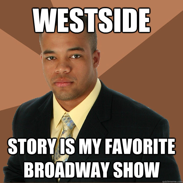 Westside story is my favorite broadway show - Westside story is my favorite broadway show  Successful Black Man