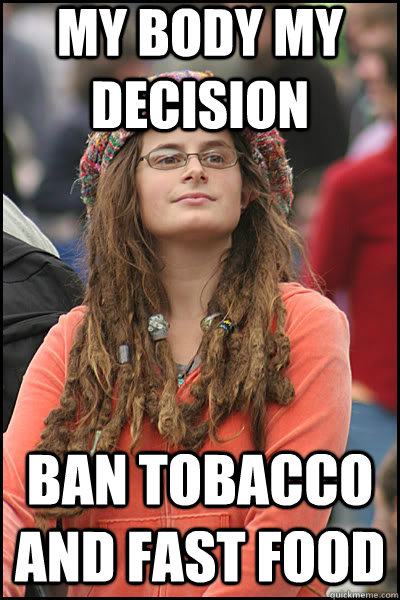 my body my decision ban tobacco and fast food  liberal college girl