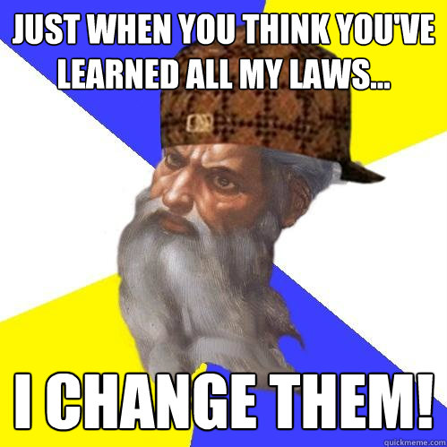 Just when you think you've learned all my laws... I change them!  Scumbag Advice God
