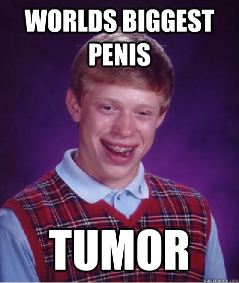 worlds biggest penis tumor  Bad Luck Brian